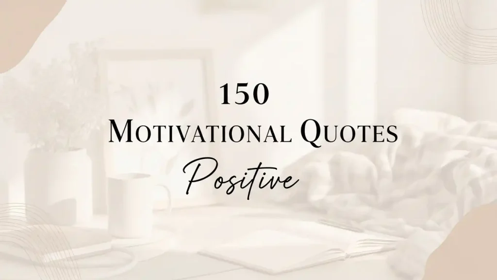 150 Motivational Quotes Positive