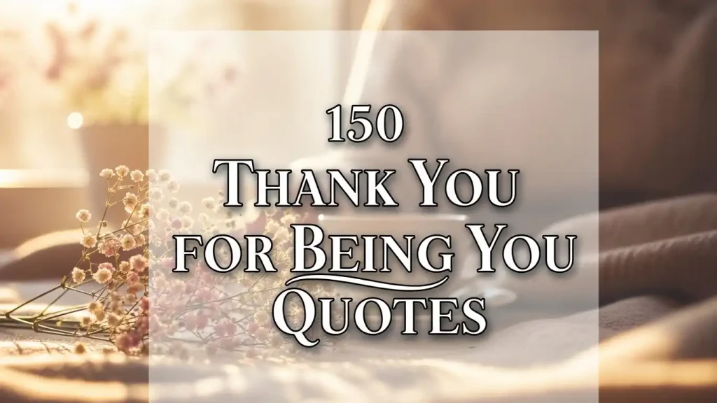 150 Thank You for Being You Quotes