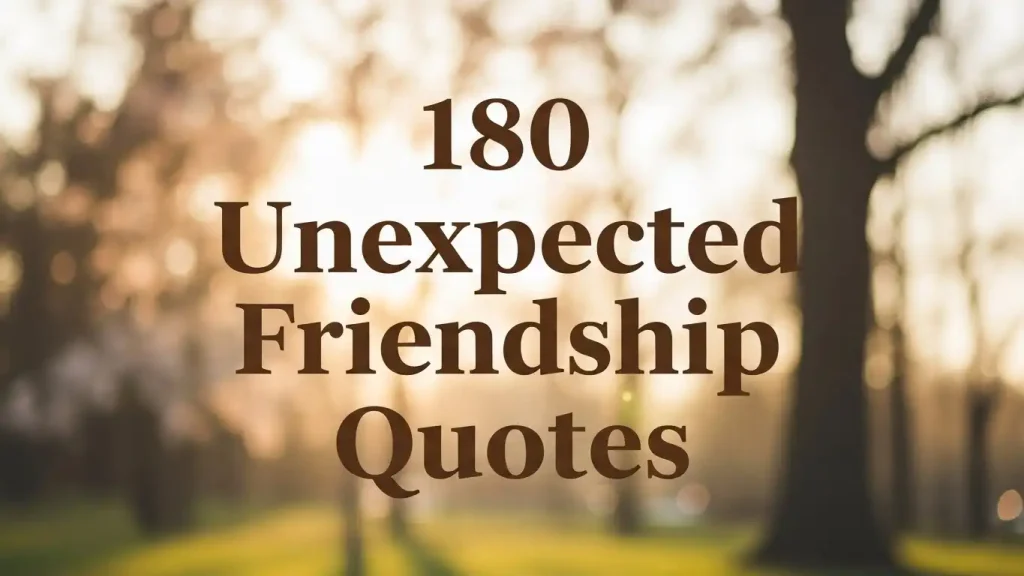 180 Unexpected Friendship Quotes
