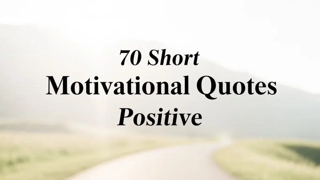 70 Short Motivational Quotes Positive